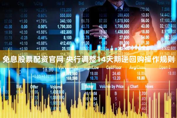 免息股票配资官网 央行调整14天期逆回购操作规则