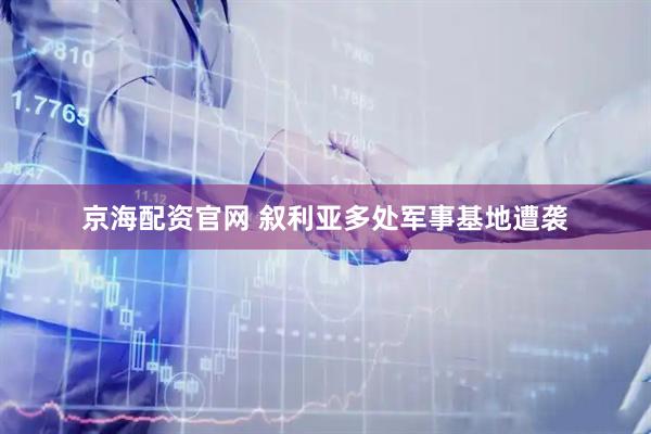京海配资官网 叙利亚多处军事基地遭袭